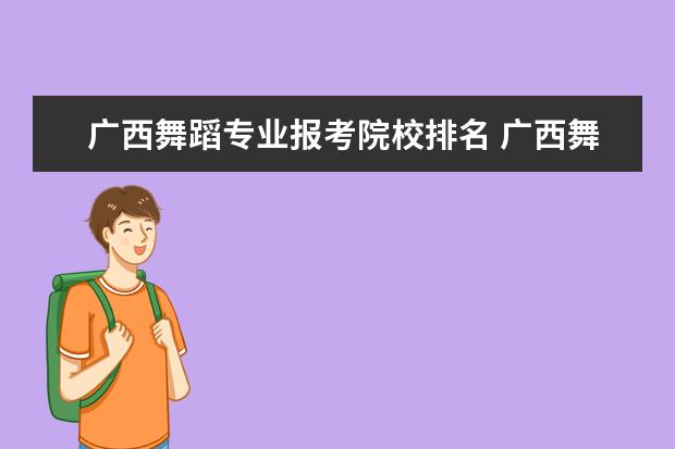 广西舞蹈专业报考院校排名 广西舞蹈校考有哪些学校
