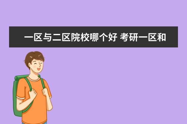 一區(qū)與二區(qū)院校哪個好 考研一區(qū)和二區(qū)的區(qū)別?