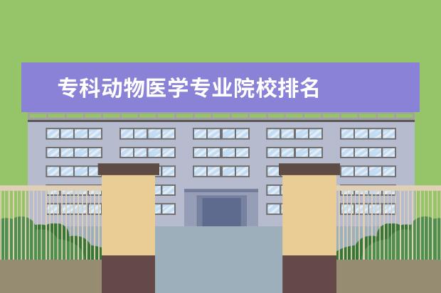 专科动物医学专业院校排名 
  扩展资料