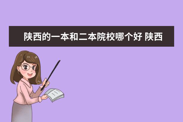 陜西的一本和二本院校哪個好 陜西師范大學是一本院校還是二本院校?