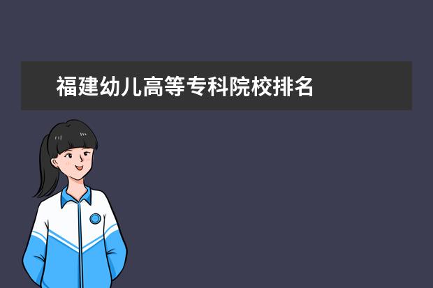 福建幼儿高等专科院校排名 
  扩展资料