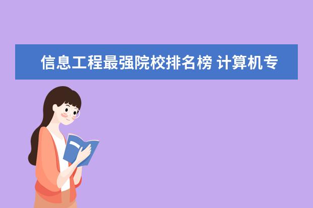 信息工程最强院校排名榜 计算机专业哪个学校最好