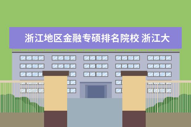 浙江地区金融专硕排名院校 浙江大学金融专硕难考吗?要多少分,感觉会压分? - 百...