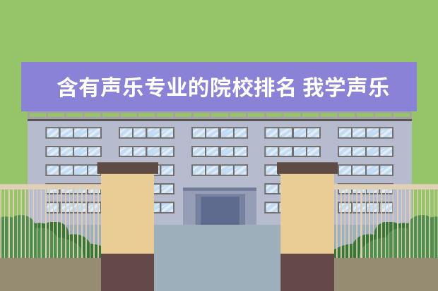 含有声乐专业的院校排名 我学声乐的,关于声乐,大学里有哪些专业?还有,是师范...