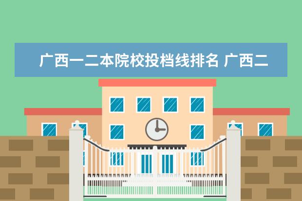 广西一二本院校投档线排名 广西二本投档线