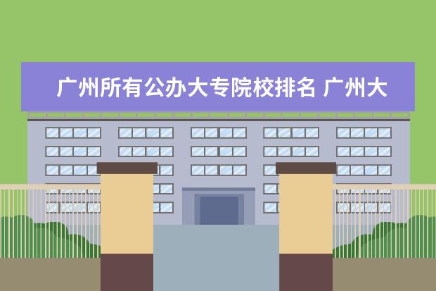 广州所有公办大专院校排名 广州大专学校排名