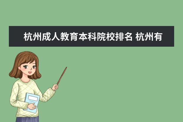 杭州成人教育本科院校排名 杭州有哪些成人教育专升本机构靠谱吗,有推荐的吗?有...