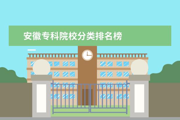 安徽专科院校分类排名榜    一、安徽职业技术学院在哪里