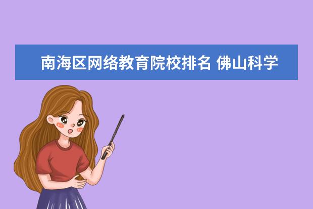 南海区网络教育院校排名 佛山科学技术学院在哪个区
