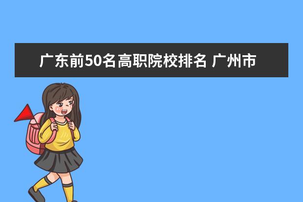 广东前50名高职院校排名 广州市高中排名前50