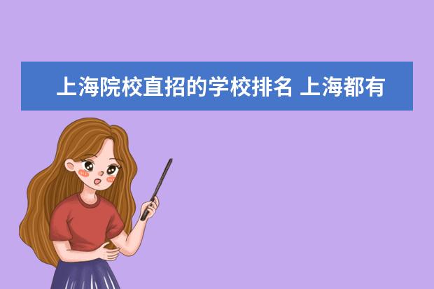 上海院校直招的學(xué)校排名 上海都有哪些大學(xué)可以直招的 中專畢業(yè)讀什么學(xué)校比...