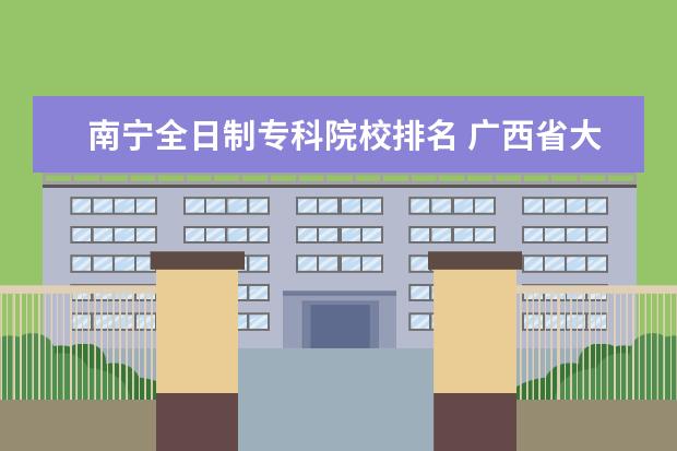 南宁全日制专科院校排名 广西省大专学校排名