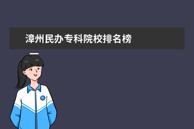 漳州民办专科院校排名榜    一、漳州卫生职业学院是公办还是民办