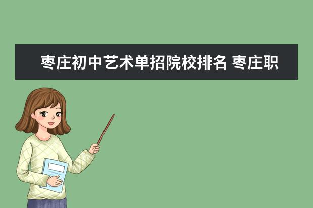 枣庄初中艺术单招院校排名 枣庄职业学院单招有护理吗
