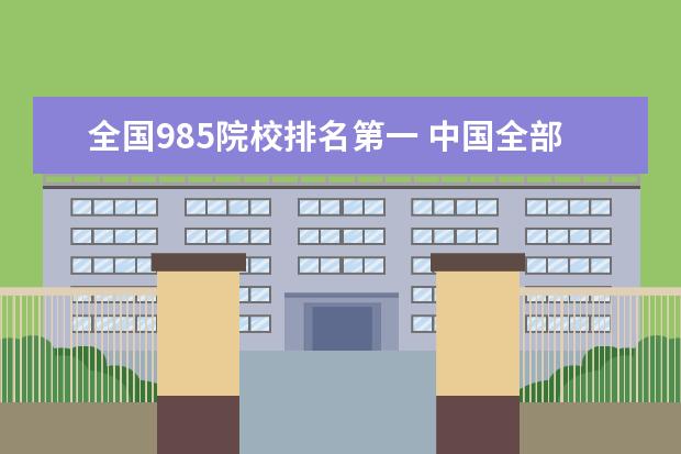 全国985院校排名第一 中国全部985、211大学及排名