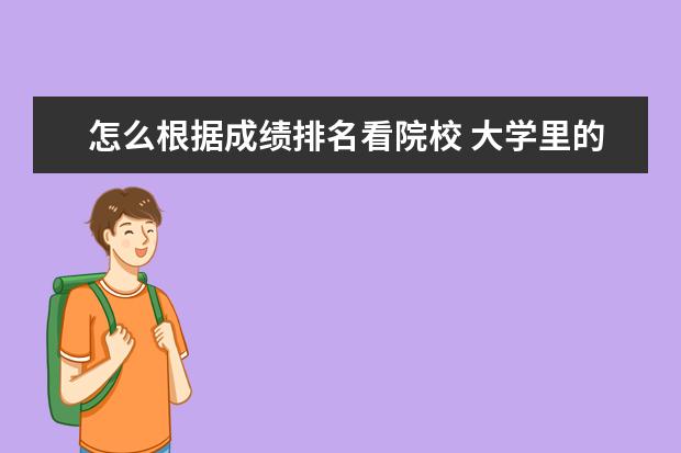 怎么根据成绩排名看院校 大学里的成绩排名依据什么?
