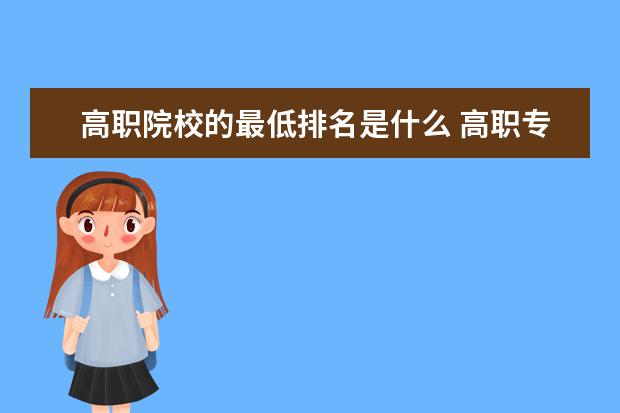 高职院校的最低排名是什么 高职专科院校排名