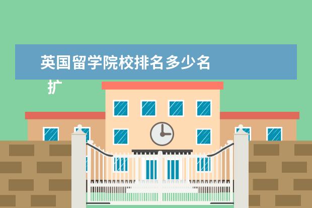 英国留学院校排名多少名    扩展资料   <br/>