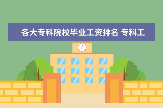 各大专科院校毕业工资排名 专科工资最高的十大专业