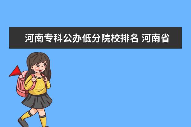 河南专科公办低分院校排名 河南省专科学校公办排名