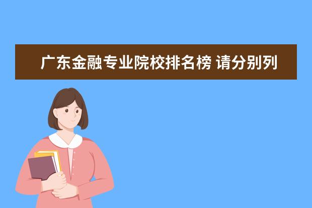 廣東金融專業(yè)院校排名榜 請(qǐng)分別列舉出:深圳大學(xué),廣州大學(xué),廣東金融學(xué)院,廣東...