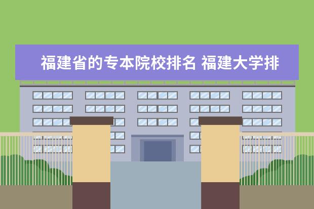 福建省的專本院校排名 福建大學(xué)排名2022最新排名榜