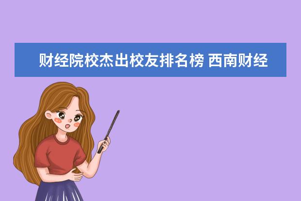 财经院校杰出校友排名榜 西南财经大学走出过哪些知名校友?