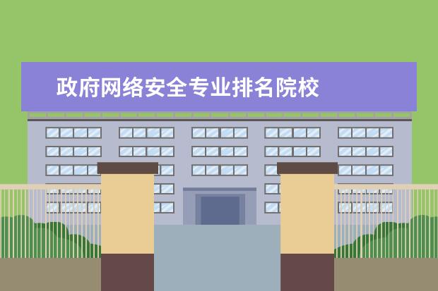政府网络安全专业排名院校 
  扩展资料
