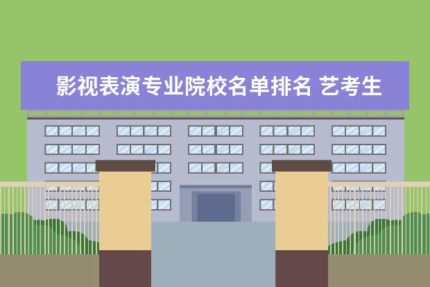 影视表演专业院校名单排名 艺考生可以上哪些大学?