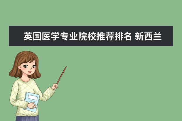 英国医学专业院校推荐排名 新西兰留学有哪些比较好的医学院