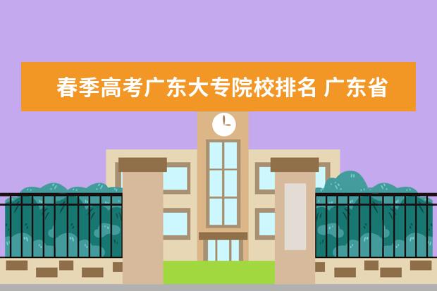 春季高考广东大专院校排名 广东省春季高考227分能报哪些公办大专