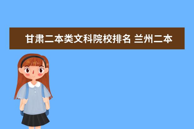 甘肃二本类文科院校排名 兰州二本大学有哪些