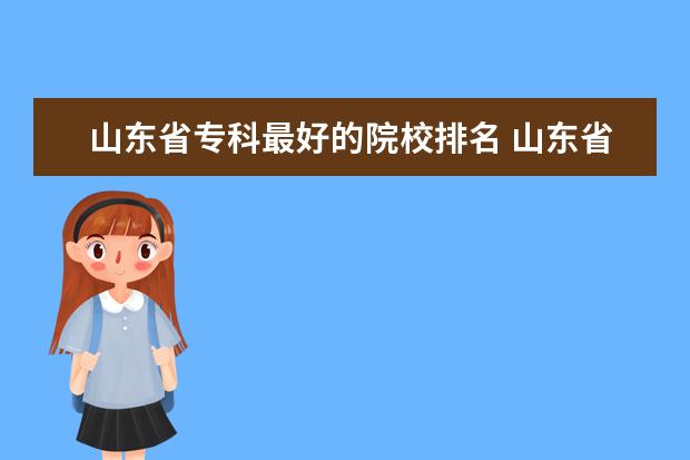 山东省专科最好的院校排名 山东省专科学校排名是什么?