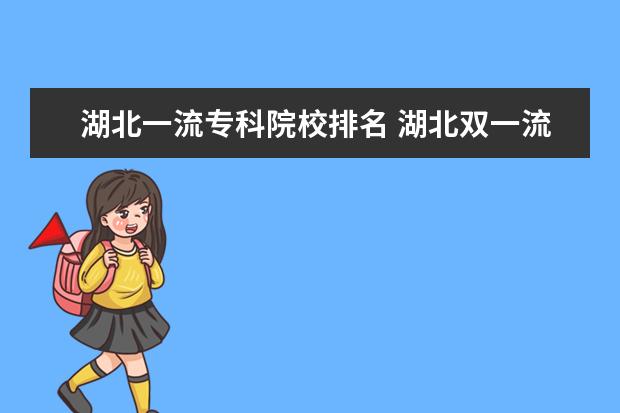 湖北一流专科院校排名 湖北双一流大学名单