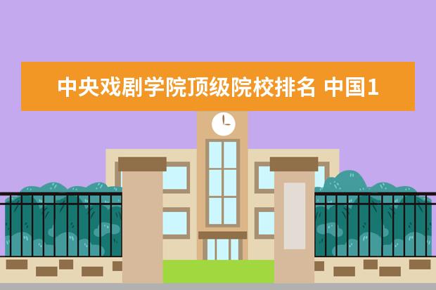 中央戏剧学院顶级院校排名 中国10大艺术影视学院分别是?