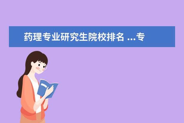 药理专业研究生院校排名 ...专业比较好的有哪些学校啊?我想考药剂的研究生,...