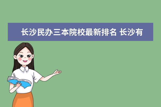 长沙民办三本院校最新排名 长沙有哪些三本大学?