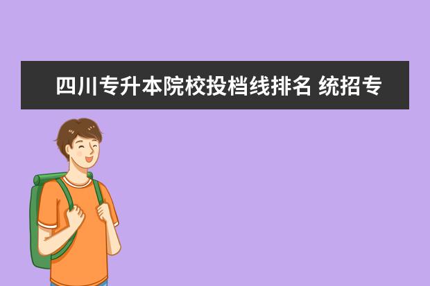 四川專升本院校投檔線排名 統(tǒng)招專升本有哪些學(xué)校名單?
