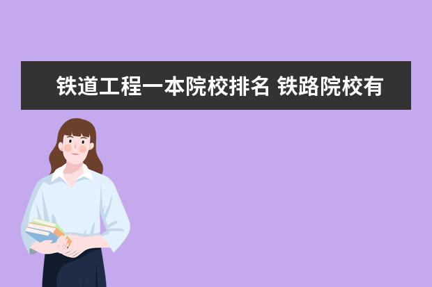 铁道工程一本院校排名 铁路院校有哪些