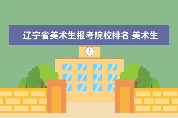 辽宁省美术生报考院校排名 美术生可以报考的大学?