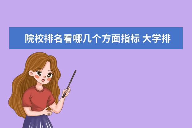 院校排名看哪几个方面指标 大学排名的指标有哪一些呢?院士算不算其中的指标? -...