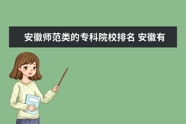 安徽师范类的专科院校排名 安徽有哪些专科师范类的学校?