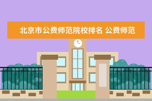 北京市公费师范院校排名 公费师范学校有哪几所