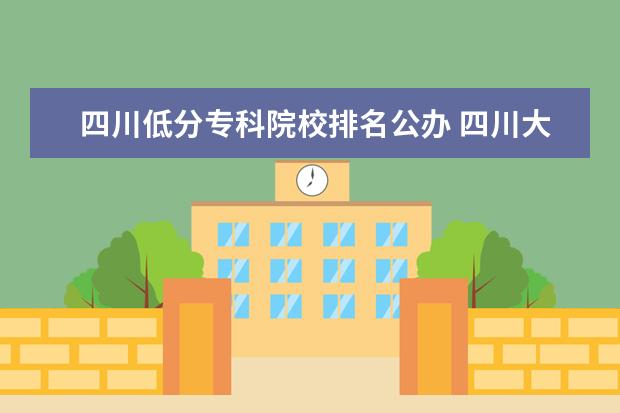 四川低分專科院校排名公辦 四川大專公辦學(xué)校排名