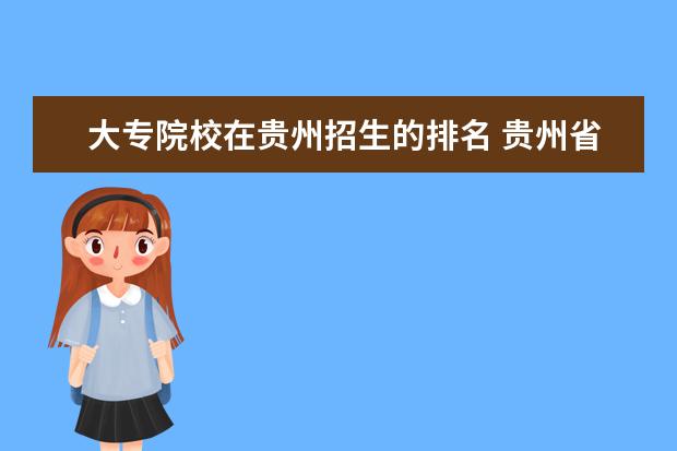 大專院校在貴州招生的排名 貴州省大專職業(yè)學(xué)校排名