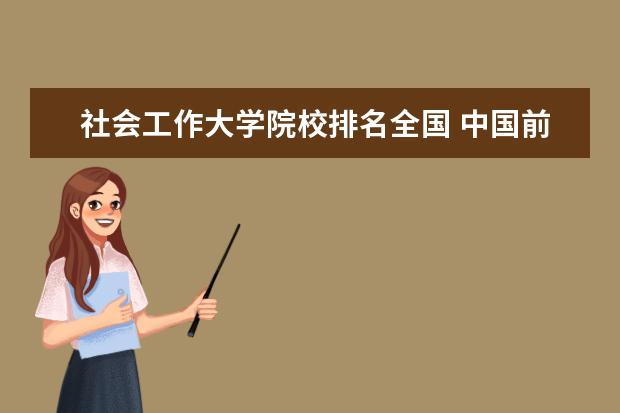 社会工作大学院校排名全国 中国前十位大学排名