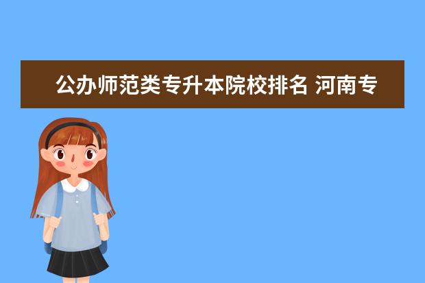 公辦師范類專升本院校排名 河南專升本最好的學(xué)校排名