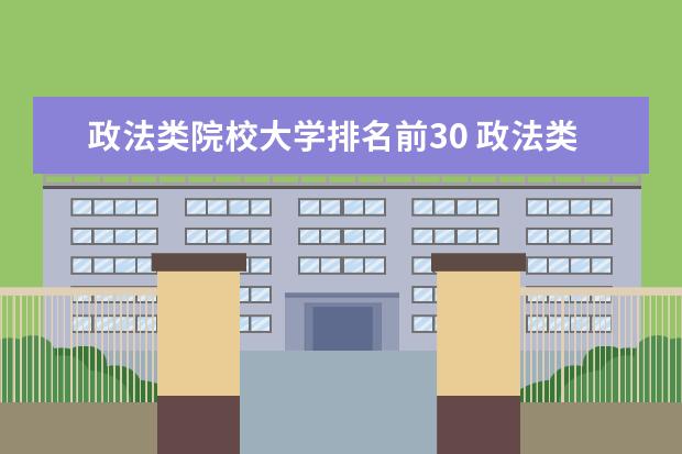 政法类院校大学排名前30 政法类大学排名