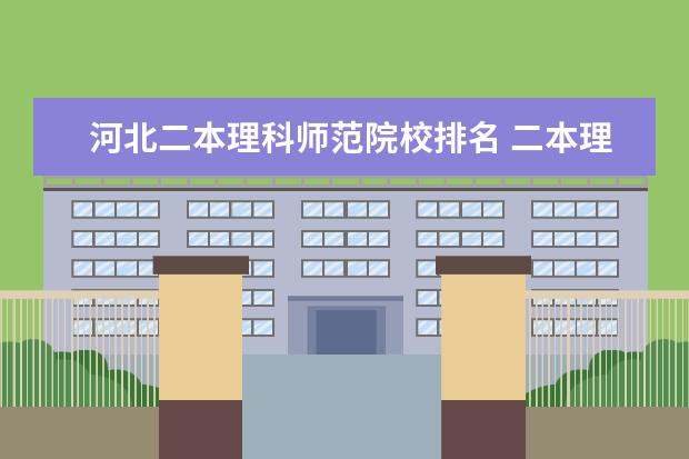 河北二本理科师范院校排名 二本理科大学排名