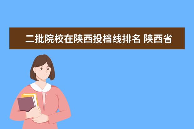 二批院校在陕西投档线排名 陕西省艺术类志愿abc段是什么意思,平行志愿是什么意...